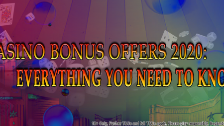 CASINO BONUS OFFERS 2020: EVERYTHING YOU NEED TO KNOW